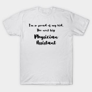 I'm So Proud of My Kid. The Next Big Physician Assistant T-Shirt